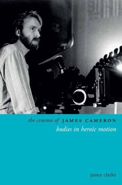 Cover for James Clarke · The Cinema of James Cameron: Bodies in Heroic Motion - Directors' Cuts (Paperback Book) (2014)