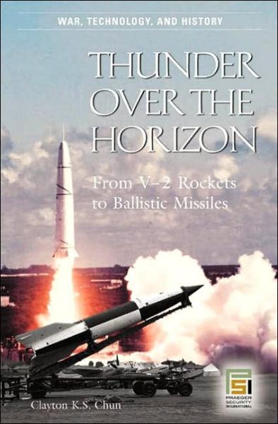 Cover for Clayton K.S. Chun · Thunder over the Horizon: From V-2 Rockets to Ballistic Missiles - War, Technology, and History (Hardcover Book) (2006)