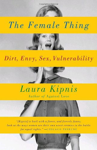 The Female Thing: Dirt, Envy, Sex, Vulnerability - Laura Kipnis - Bøger - Vintage - 9780307275776 - 9. oktober 2007