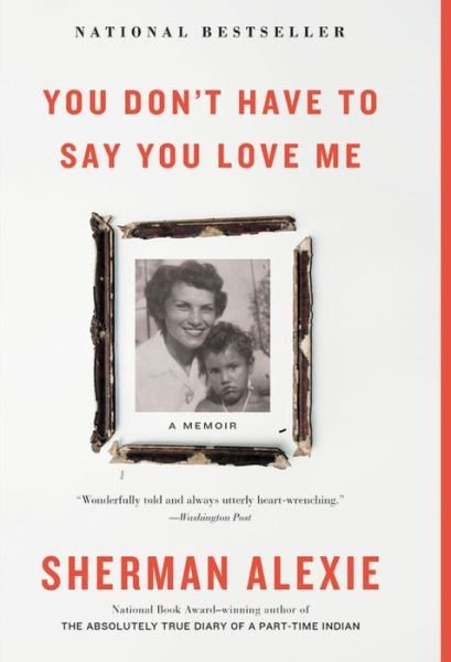 You don't have to say you love me a memoir - Sherman Alexie - Books -  - 9780316396776 - June 13, 2017