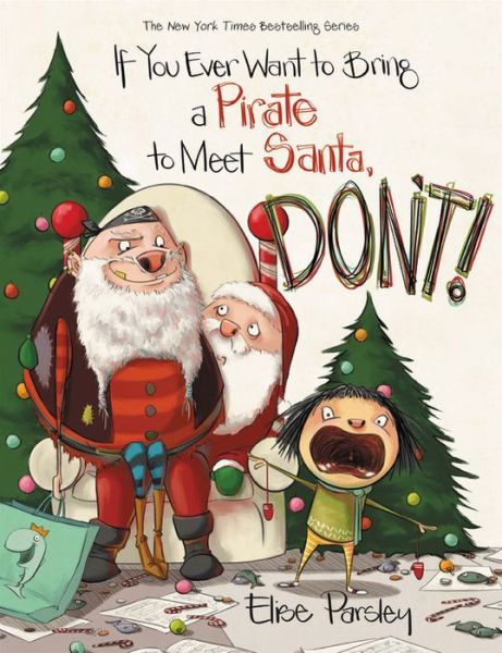 Cover for Elise Parsley · If You Ever Want to Bring a Pirate to Meet Santa, Don't! (Hardcover Book) (2018)