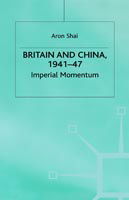 Britain And China, 1941-47: Imperial Momentum - St Antony's Series - Aron Shai - Books - Palgrave Macmillan - 9780333283776 - March 22, 1984