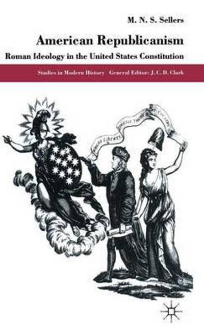 Cover for Mortimer N. S. Sellers · American Republicanism: Roman Ideology in the United States Constitution - Studies in Modern History (Hardcover Book) (1994)