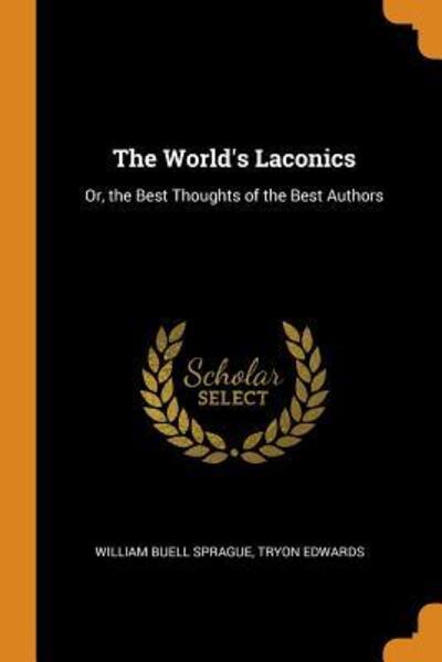 The World's Laconics Or, the Best Thoughts of the Best Authors - William Buell Sprague - Books - Franklin Classics - 9780341905776 - October 9, 2018