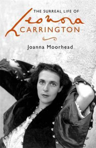 The Surreal Life of Leonora Carrington - Joanna Moorhead - Bücher - Little, Brown Book Group - 9780349008776 - 6. April 2017