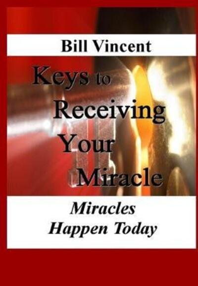 Cover for Bill Vincent · Keys to Receiving Your Miracle (Hardcover bog) (2018)