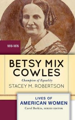 Cover for Stacey M Robertson · Betsy Mix Cowles: Champion of Equality - Lives of American Women (Hardcover Book) (2019)