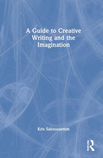 Cover for Kris Saknussemm · A Guide to Creative Writing and the Imagination (Hardcover Book) (2022)