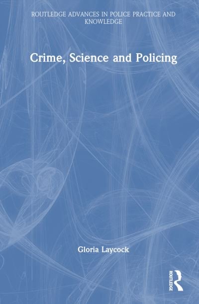 Cover for Laycock, Gloria (Jill Dando Institute, University College London, UK) · Crime, Science and Policing - Routledge Advances in Police Practice and Knowledge (Innbunden bok) (2023)