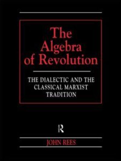 Cover for John Rees · The Algebra of Revolution: The Dialectic and the Classical Marxist Tradition (Paperback Book) (1998)