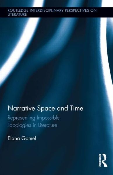 Cover for Elana Gomel · Narrative Space and Time: Representing Impossible Topologies in Literature - Routledge Interdisciplinary Perspectives on Literature (Hardcover Book) (2014)