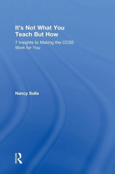Cover for Sulla, Nancy (Innovative Designs for Education, USA) · It's Not What You Teach But How: 7 Insights to Making the CCSS Work for You (Inbunden Bok) (2015)