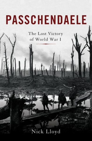 Passchendaele the lost victory of World War I - Nick Lloyd - Książki -  - 9780465094776 - 23 maja 2017