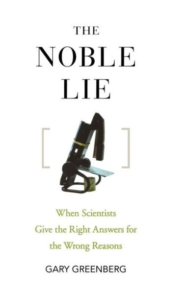 The Noble Lie: when Scientists Give the Right Answers for the Wrong Reasons - Gary Greenberg - Böcker - Turner Publishing Company - 9780470072776 - 1 september 2008