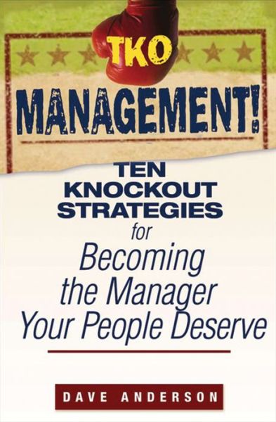 TKO Management!: Ten Knockout Strategies for Becoming the Manager Your People Deserve - Dave Anderson - Böcker - John Wiley & Sons Inc - 9780470171776 - 6 november 2007