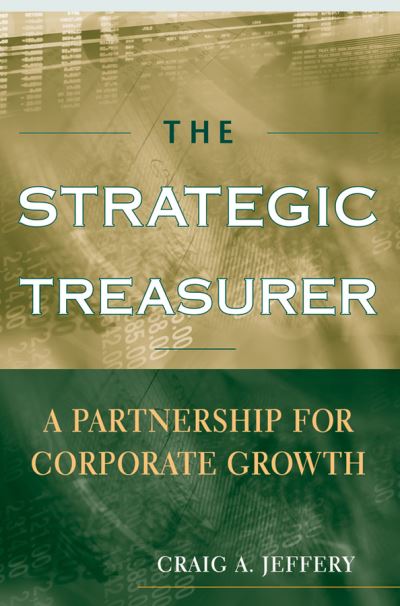 Cover for Craig A. Jeffery · The Strategic Treasurer: A Partnership for Corporate Growth (Hardcover Book) (2009)
