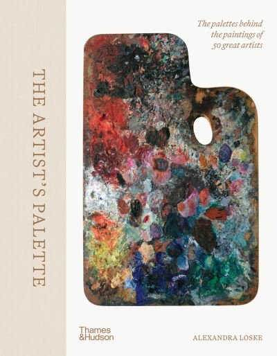 Cover for Alexandra Loske · The Artist's Palette: The palettes behind the paintings of 50 great artists (Hardcover Book) (2024)