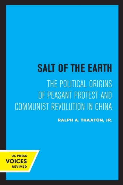 Cover for Thaxton, Ralph A., Jr. · Salt of the Earth: The Political Origins of Peasant Protest and Communist Revolution in China (Paperback Book) (2022)