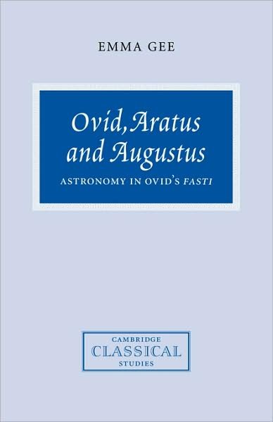 Cover for Gee, Emma (University of Exeter) · Ovid, Aratus and Augustus: Astronomy in Ovid's Fasti - Cambridge Classical Studies (Pocketbok) (2008)