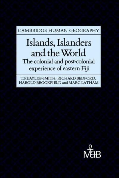 Cover for Bayliss-Smith, Tim (University of Cambridge) · Islands, Islanders and the World: The Colonial and Post-colonial Experience of Eastern Fiji - Cambridge Human Geography (Hardcover bog) (1989)