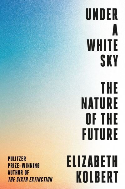 Cover for Elizabeth Kolbert · Under a White Sky: The Nature of the Future (Paperback Bog) (2021)