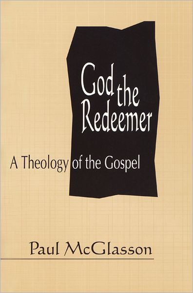 God the Redeemer: a Theology of the Gospel - Paul Mcglasson - Books - Westminster John Knox Press - 9780664253776 - 1993