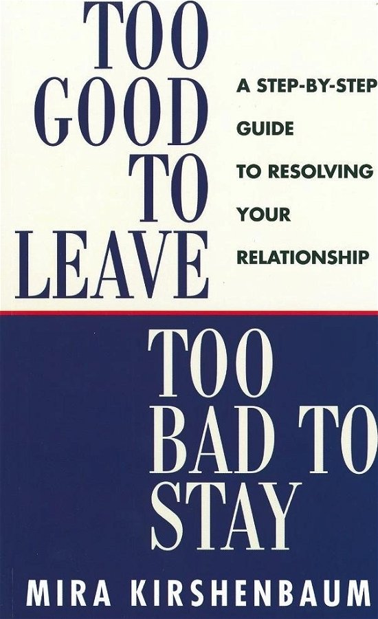 Cover for Mira Kirshenbaum · Too Good to Leave, Too Bad to Stay: A Step by Step Guide to Help You Decide Whether to Stay in or Get Out of Your Relationship (Paperback Book) (1997)