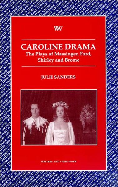 Cover for Julie Sanders · Caroline Drama: The Plays of Massinger, Ford, Shirley, Brome - Writers and Their Work (Paperback Book) (1999)