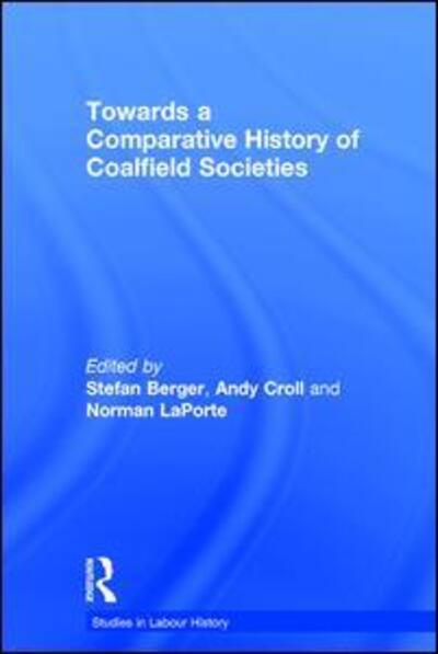 Cover for Andy Croll · Towards a Comparative History of Coalfield Societies - Studies in Labour History (Hardcover Book) [New edition] (2005)