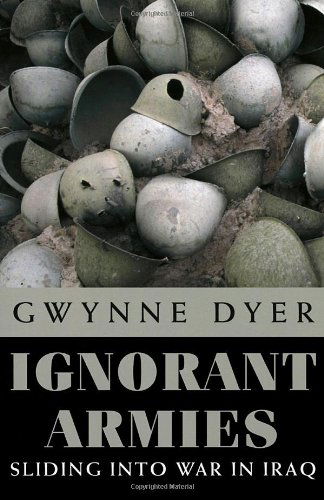 Cover for Gwynne Dyer · Ignorant Armies: Sliding into War in Iraq (Paperback Book) (2003)