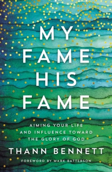 Cover for Thann Bennett · My Fame, His Fame: Aiming Your Life and Influence Toward the Glory of God (Paperback Book) (2020)