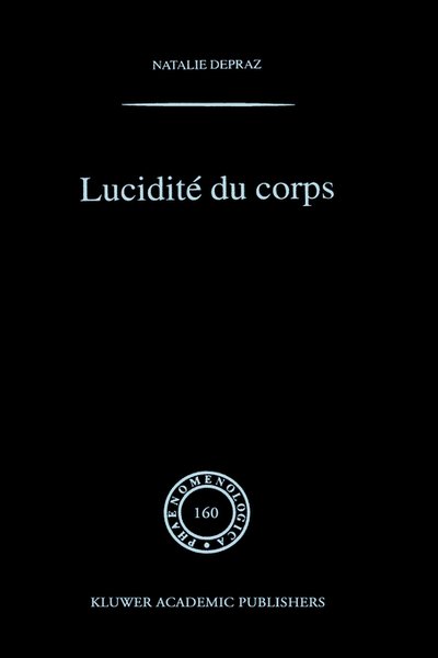 Cover for Natalie Depraz · Lucidite Du Corps: De l'Empirisme Transcendantal En Phenomenologie - Phaenomenologica (Hardcover Book) [2001 edition] (2001)