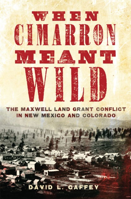 David L. Caffey · When Cimarron Meant Wild: The Maxwell Land Grant Conflict in New Mexico and Colorado (Paperback Book) (2024)