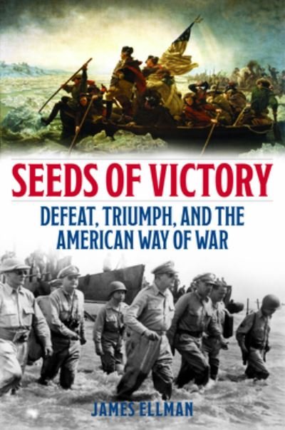 Cover for James Ellman · Seeds of Victory: Defeat, Triumph, and the American Way of War (Hardcover Book) (2025)