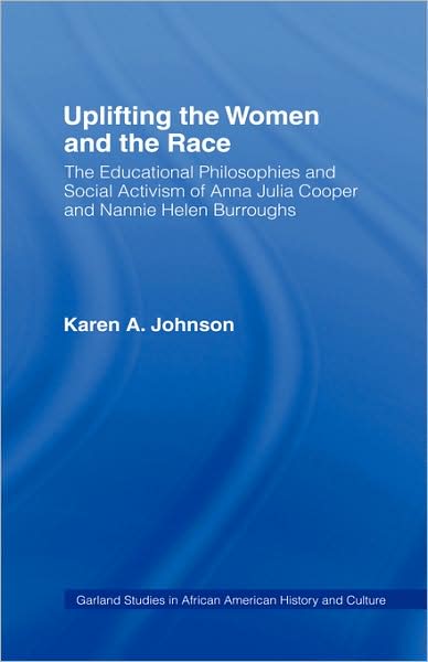 Cover for Karen Johnson · Uplifting the Women and the Race: The Lives, Educational Philosophies and Social Activism of Anna Julia Cooper and Nannie Helen Burroughs - Studies in African American History and Culture (Gebundenes Buch) (2000)