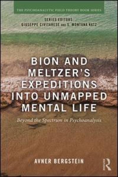 Cover for Avner Bergstein · Bion and Meltzer's Expeditions into Unmapped Mental Life: Beyond the Spectrum in Psychoanalysis - Psychoanalytic Field Theory Book Series (Innbunden bok) (2018)
