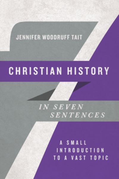 Christian History in Seven Sentences – A Small Introduction to a Vast Topic - Jennifer Woodru Tait - Books - IVP Academic - 9780830854776 - May 18, 2021
