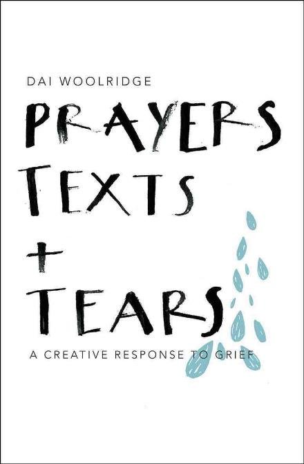 Cover for Dai Woolridge · Prayers, Texts and Tears: A creative response to grief (Taschenbuch) [New edition] (2017)