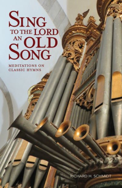 Cover for Richard Schmidt · Sing to the Lord an Old Song Meditations on Classic Hymns (Bok) (2019)