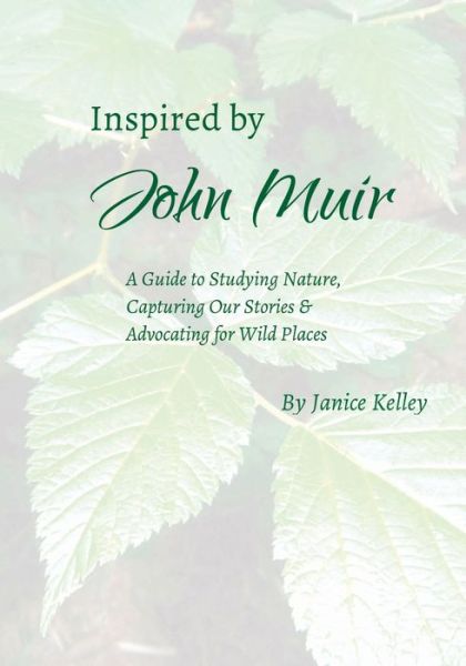 Cover for Janice Kelley · Inspired by John Muir: A Guide to Studying Nature, Capturing Stories and Advocating for Wild Places (Paperback Book) (2020)