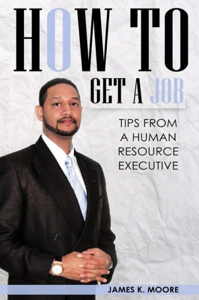 Cover for James Moore · How to Get a Job: Tips from a Human Resource Executive (Taschenbuch) (2015)