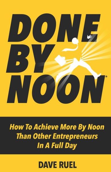 Cover for Dave Ruel · Done By Noon (R): How To Achieve More By Noon Than Other Entrepreneurs In A Full Day (Paperback Book) (2020)