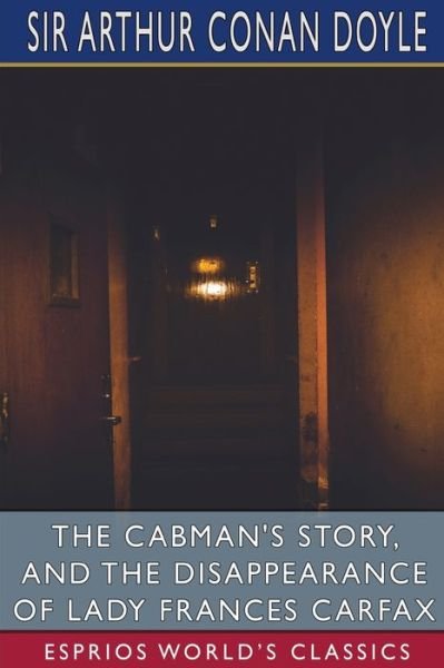 Cover for Sir Arthur Conan Doyle · The Cabman's Story, and The Disappearance of Lady Frances Carfax (Esprios Classics) (Paperback Book) (2023)