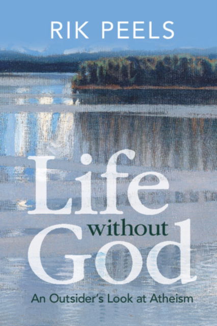 Cover for Peels, Rik (Vrije Universiteit, Amsterdam) · Life without God: An Outsider's Look at Atheism (Paperback Book) (2023)