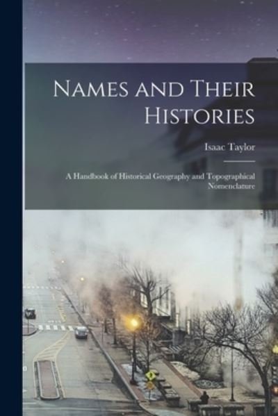 Names and Their Histories - Isaac Taylor - Książki - Legare Street Press - 9781013582776 - 9 września 2021