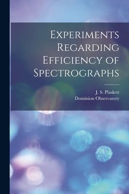 Cover for J S (John Stanley) 1865- Plaskett · Experiments Regarding Efficiency of Spectrographs [microform] (Paperback Book) (2021)