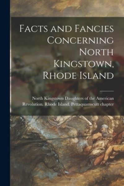 Facts and Fancies Concerning North Kingstown, Rhode Island - Daughters of the American Revolution - Books - Hassell Street Press - 9781014374776 - September 9, 2021