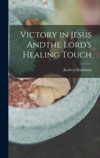 Cover for Kathryn Kuhlman · Victory in Jesus Andthe Lord's Healing Touch (Buch) (2022)