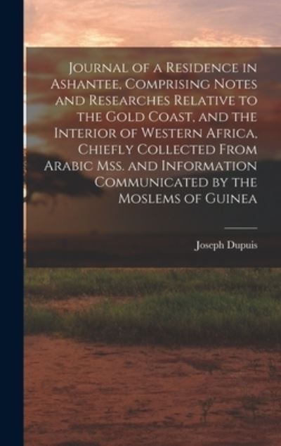 Cover for Joseph Dupuis · Journal of a Residence in Ashantee, Comprising Notes and Researches Relative to the Gold Coast, and the Interior of Western Africa, Chiefly Collected from Arabic Mss. and Information Communicated by the Moslems of Guinea (Book) (2022)