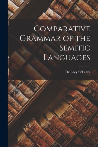 Cover for De Lacy O'Leary · Comparative Grammar of the Semitic Languages (Book) (2022)
